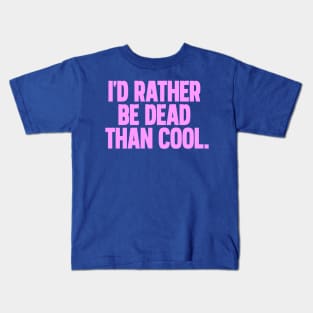 Id rather be dead than cool Kids T-Shirt